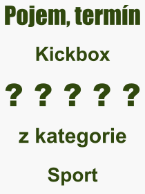 Co je to Kickbox? Vznam slova, termn, Definice vrazu Kickbox. Co znamen odborn pojem Kickbox z kategorie Sport?