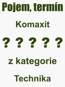 Co je to Komaxit? Význam slova, termín, Výraz, termín, definice slova Komaxit. Co znamená odborný pojem Komaxit z kategorie Technika?