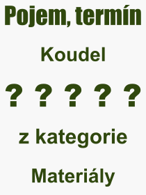 Co je to Koudel? Význam slova, termín, Odborný výraz, definice slova Koudel. Co znamená pojem Koudel z kategorie Materiály?