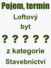 Co je to Loftov byt? Vznam slova, termn, Odborn termn, vraz, slovo Loftov byt. Co znamen pojem Loftov byt z kategorie Stavebnictv?