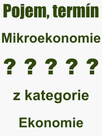 Co je to Mikroekonomie? Vznam slova, termn, Definice vrazu, termnu Mikroekonomie. Co znamen odborn pojem Mikroekonomie z kategorie Ekonomie?