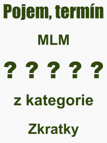 Co je to MLM? Vznam slova, termn, Odborn vraz, definice slova MLM. Co znamen slovo MLM z kategorie Zkratky?