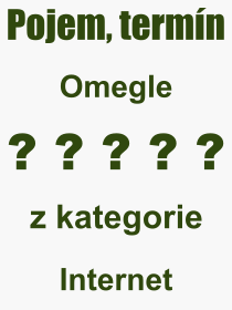 Co je to Omegle? Vznam slova, termn, Odborn termn, vraz, slovo Omegle. Co znamen pojem Omegle z kategorie Internet?