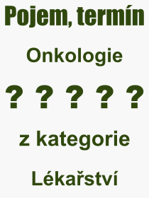 Co je to Onkologie? Vznam slova, termn, Odborn termn, vraz, slovo Onkologie. Co znamen pojem Onkologie z kategorie Lkastv?