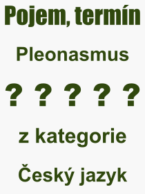 Co je to Pleonasmus? Význam slova, termín, Výraz, termín, definice slova Pleonasmus. Co znamená odborný pojem Pleonasmus z kategorie Český jazyk?