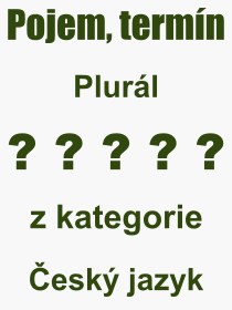 Co je to Plurl? Vznam slova, termn, Definice odbornho termnu, slova Plurl. Co znamen pojem Plurl z kategorie esk jazyk?