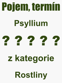 Co je to Psyllium? Vznam slova, termn, Definice odbornho termnu, slova Psyllium. Co znamen pojem Psyllium z kategorie Rostliny?