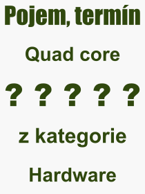 Co je to Quad core? Význam slova, termín, Odborný termín, výraz, slovo Quad core. Co znamená pojem Quad core z kategorie Hardware?