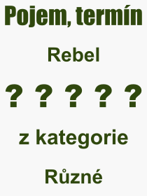 Co je to Rebel? Vznam slova, termn, Definice vrazu Rebel. Co znamen odborn pojem Rebel z kategorie Rzn?