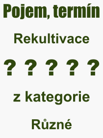 Co je to Rekultivace? Vznam slova, termn, Definice vrazu, termnu Rekultivace. Co znamen odborn pojem Rekultivace z kategorie Rzn?