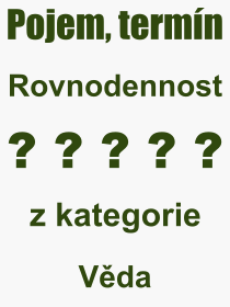 Co je to Rovnodennost? Vznam slova, termn, Definice vrazu, termnu Rovnodennost. Co znamen odborn pojem Rovnodennost z kategorie Vda?