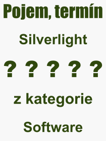 Co je to Silverlight? Vznam slova, termn, Definice vrazu, termnu Silverlight. Co znamen odborn pojem Silverlight z kategorie Software?