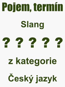 Co je to Slang? Význam slova, termín, Odborný termín, výraz, slovo Slang. Co znamená pojem Slang z kategorie Český jazyk?