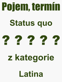 Co je to Status quo? Vznam slova, termn, Odborn vraz, definice slova Status quo. Co znamen pojem Status quo z kategorie Latina?