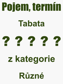 Co je to Tabata? Vznam slova, termn, Odborn vraz, definice slova Tabata. Co znamen slovo Tabata z kategorie Rzn?