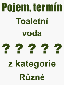 Co je to Toaletn voda? Vznam slova, termn, Definice odbornho termnu, slova Toaletn voda. Co znamen pojem Toaletn voda z kategorie Rzn?