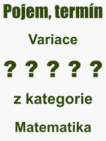 Co je to Variace? Význam slova, termín, Výraz, termín, definice slova Variace. Co znamená odborný pojem Variace z kategorie Matematika?