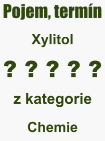 Co je to Xylitol? Význam slova, termín, Výraz, termín, definice slova Xylitol. Co znamená odborný pojem Xylitol z kategorie Chemie?