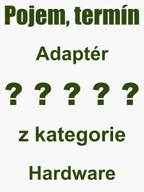 Co je to Adaptér? Význam slova, termín, Definice výrazu Adaptér. Co znamená odborný pojem Adaptér z kategorie Hardware?