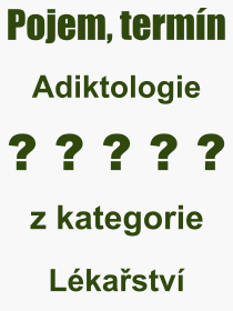 Co je to Adiktologie? Význam slova, termín, Výraz, termín, definice slova Adiktologie. Co znamená odborný pojem Adiktologie z kategorie Lékařství?