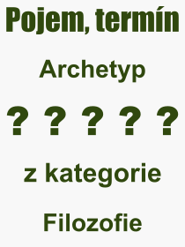 Co je to Archetyp? Význam slova, termín, Výraz, termín, definice slova Archetyp. Co znamená odborný pojem Archetyp z kategorie Filozofie?