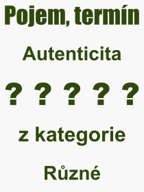 Co je to Autenticita? Význam slova, termín, Odborný výraz, definice slova Autenticita. Co znamená pojem Autenticita z kategorie Různé?