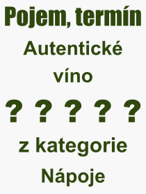 Co je to Autentické víno? Význam slova, termín, Výraz, termín, definice slova Autentické víno. Co znamená odborný pojem Autentické víno z kategorie Nápoje?