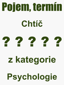 Co je to Cht? Vznam slova, termn, Odborn vraz, definice slova Cht. Co znamen pojem Cht z kategorie Psychologie?