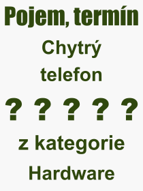 Co je to Chytrý telefon? Význam slova, termín, Výraz, termín, definice slova Chytrý telefon. Co znamená odborný pojem Chytrý telefon z kategorie Hardware?