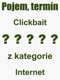 Co je to Clickbait? Význam slova, termín, Výraz, termín, definice slova Clickbait. Co znamená odborný pojem Clickbait z kategorie Internet?