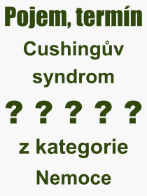 Co je to Cushingv syndrom? Vznam slova, termn, Definice vrazu Cushingv syndrom. Co znamen odborn pojem Cushingv syndrom z kategorie Nemoce?