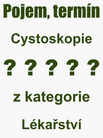 Co je to Cystoskopie? Význam slova, termín, Výraz, termín, definice slova Cystoskopie. Co znamená odborný pojem Cystoskopie z kategorie Lékařství?