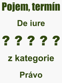 Co je to De iure? Význam slova, termín, Výraz, termín, definice slova De iure. Co znamená odborný pojem De iure z kategorie Právo?