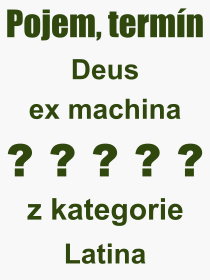 Co je to Deus ex machina? Význam slova, termín, Odborný výraz, definice slova Deus ex machina. Co znamená pojem Deus ex machina z kategorie Latina?