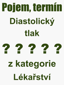 Co je to Diastolick tlak? Vznam slova, termn, Odborn termn, vraz, slovo Diastolick tlak. Co znamen pojem Diastolick tlak z kategorie Lkastv?