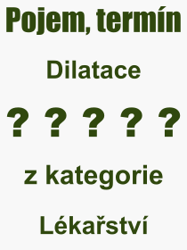 Co je to Dilatace? Vznam slova, termn, Definice vrazu Dilatace. Co znamen odborn pojem Dilatace z kategorie Lkastv?