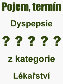 Co je to Dyspepsie? Vznam slova, termn, Definice vrazu, termnu Dyspepsie. Co znamen odborn pojem Dyspepsie z kategorie Lkastv?