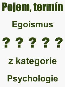 Co je to Egoismus? Vznam slova, termn, Odborn termn, vraz, slovo Egoismus. Co znamen pojem Egoismus z kategorie Psychologie?