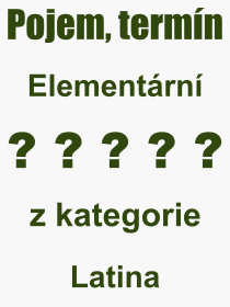 Co je to Elementární? Význam slova, termín, Výraz, termín, definice slova Elementární. Co znamená odborný pojem Elementární z kategorie Latina?