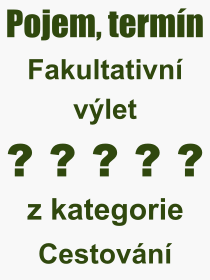 Co je to Fakultativn vlet? Vznam slova, termn, Definice odbornho termnu, slova Fakultativn vlet. Co znamen pojem Fakultativn vlet z kategorie Cestovn?