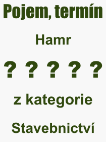 Co je to Hamr? Význam slova, termín, Výraz, termín, definice slova Hamr. Co znamená odborný pojem Hamr z kategorie Stavebnictví?