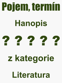 Co je to Hanopis? Význam slova, termín, Definice výrazu, termínu Hanopis. Co znamená odborný pojem Hanopis z kategorie Literatura?