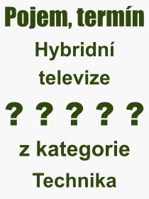 Co je to Hybridn televize? Vznam slova, termn, Definice vrazu, termnu Hybridn televize. Co znamen odborn pojem Hybridn televize z kategorie Technika?