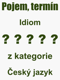 Co je to Idiom? Význam slova, termín, Výraz, termín, definice slova Idiom. Co znamená odborný pojem Idiom z kategorie Český jazyk?