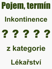 Co je to Inkontinence? Vznam slova, termn, Vraz, termn, definice slova Inkontinence. Co znamen odborn pojem Inkontinence z kategorie Lkastv?