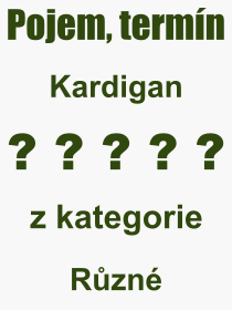 Co je to Kardigan? Vznam slova, termn, Odborn termn, vraz, slovo Kardigan. Co znamen pojem Kardigan z kategorie Rzn?