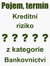 Co je to Kreditn riziko? Vznam slova, termn, Odborn vraz, definice slova Kreditn riziko. Co znamen slovo Kreditn riziko z kategorie Bankovnictv?