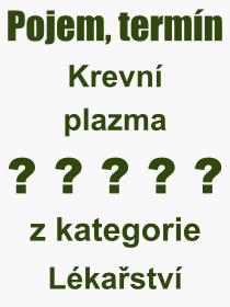 Co je to Krevn plazma? Vznam slova, termn, Odborn termn, vraz, slovo Krevn plazma. Co znamen pojem Krevn plazma z kategorie Lkastv?