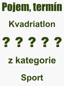 Co je to Kvadriatlon? Vznam slova, termn, Definice vrazu, termnu Kvadriatlon. Co znamen odborn pojem Kvadriatlon z kategorie Sport?