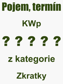 Co je to KWp? Vznam slova, termn, Odborn vraz, definice slova KWp. Co znamen slovo KWp z kategorie Zkratky?